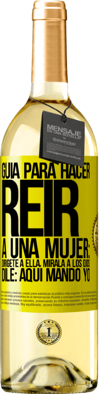 Envío gratis | Vino Blanco Edición WHITE Guía para hacer reír a una mujer: Dirígete a ella. Mírala a los ojos. Dile: aquí mando yo Etiqueta Amarilla. Etiqueta personalizable Vino joven Cosecha 2023 Verdejo