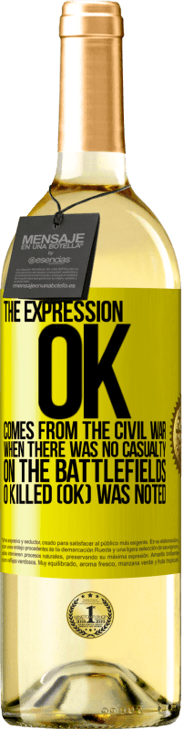 Free Shipping | White Wine WHITE Edition The expression OK comes from the Civil War, when there was no casualty on the battlefields, 0 Killed (OK) was noted Yellow Label. Customizable label Young wine Harvest 2023 Verdejo