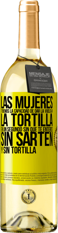 29,95 € Envío gratis | Vino Blanco Edición WHITE Las mujeres tenemos la capacidad de dar la vuelta a la tortilla en un segundo. Sin que te enteres, sin sartén y sin tortilla Etiqueta Amarilla. Etiqueta personalizable Vino joven Cosecha 2025 Verdejo
