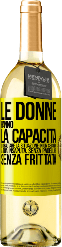 29,95 € | Vino bianco Edizione WHITE Le donne hanno la capacità di ribaltare la situazione in un secondo. A tua insaputa, senza padella e senza frittata Etichetta Gialla. Etichetta personalizzabile Vino giovane Raccogliere 2025 Verdejo