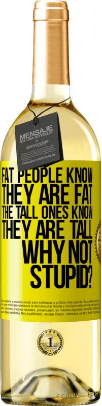 29,95 € | 白ワイン WHITEエディション 太っている人は自分が太っていることを知っています。背の高い人は自分が背が高いことを知っています。なぜバカじゃないの？ 黄色のラベル. カスタマイズ可能なラベル 若いワイン 収穫 2023 Verdejo