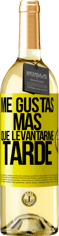 «Me gustas más que levantarme tarde» Edición WHITE