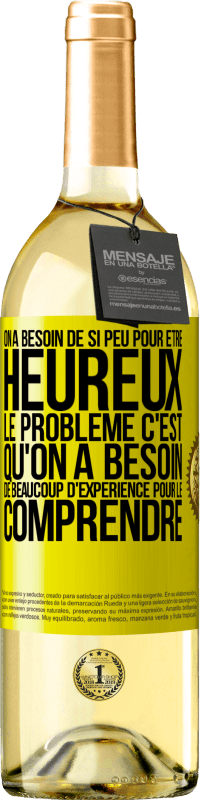 Envoi gratuit | Vin blanc Édition WHITE On a besoin de si peu pour être heureux ... Le problème c'est qu'on a besoin de beaucoup d'expérience pour le comprendre Étiquette Jaune. Étiquette personnalisable Vin jeune Récolte 2023 Verdejo