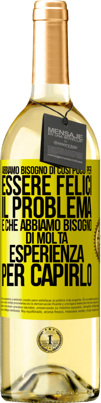 Spedizione Gratuita | Vino bianco Edizione WHITE Abbiamo bisogno di così poco per essere felici ... Il problema è che abbiamo bisogno di molta esperienza per capirlo Etichetta Gialla. Etichetta personalizzabile Vino giovane Raccogliere 2023 Verdejo