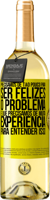 «Precisamos de tão pouco para ser felizes ... O problema é que precisamos de muita experiência para entender isso» Edição WHITE