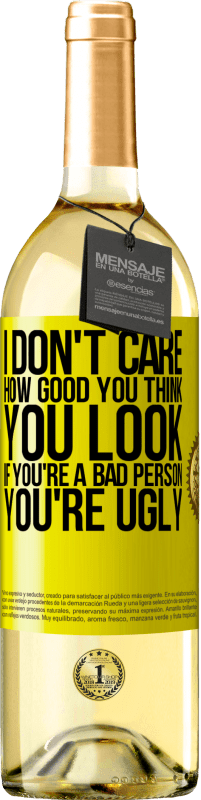 Free Shipping | White Wine WHITE Edition I don't care how good you think you look, if you're a bad person ... you're ugly Yellow Label. Customizable label Young wine Harvest 2023 Verdejo