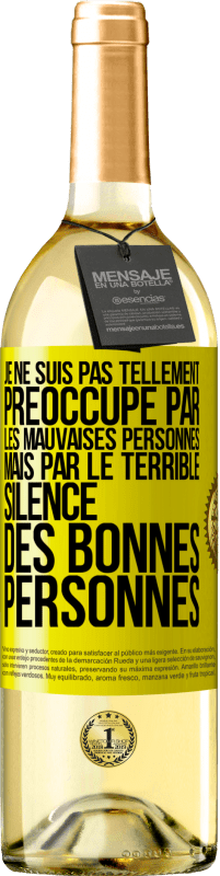 29,95 € | Vin blanc Édition WHITE Je ne suis pas tellement préoccupé par les mauvaises personnes, mais par le terrible silence des bonnes personnes Étiquette Jaune. Étiquette personnalisable Vin jeune Récolte 2023 Verdejo