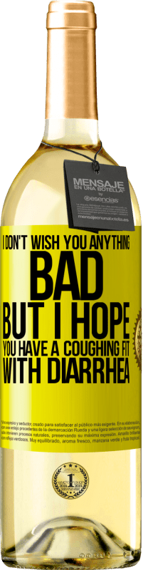 Free Shipping | White Wine WHITE Edition I don't wish you anything bad, but I hope you have a coughing fit with diarrhea Yellow Label. Customizable label Young wine Harvest 2023 Verdejo