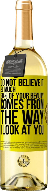 Free Shipping | White Wine WHITE Edition Do not believe it so much. 90% of your beauty comes from the way I look at you Yellow Label. Customizable label Young wine Harvest 2023 Verdejo