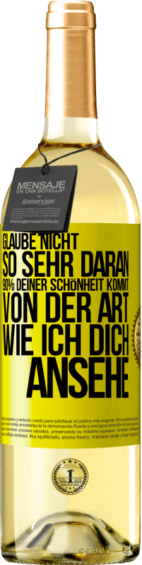 Kostenloser Versand | Weißwein WHITE Ausgabe Glaube nicht so sehr daran. 90% deiner Schönheit kommt von der Art, wie ich dich ansehe Gelbes Etikett. Anpassbares Etikett Junger Wein Ernte 2023 Verdejo