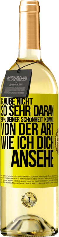 29,95 € Kostenloser Versand | Weißwein WHITE Ausgabe Glaube nicht so sehr daran. 90% deiner Schönheit kommt von der Art, wie ich dich ansehe Gelbes Etikett. Anpassbares Etikett Junger Wein Ernte 2025 Verdejo
