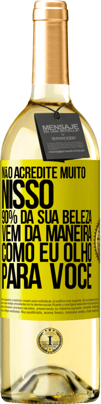 Envio grátis | Vinho branco Edição WHITE Não acredite muito nisso. 90% da sua beleza vem da maneira como eu olho para você Etiqueta Amarela. Etiqueta personalizável Vinho jovem Colheita 2023 Verdejo