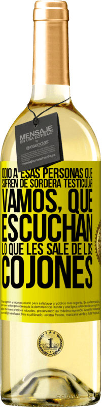 Envío gratis | Vino Blanco Edición WHITE Odio a esas personas que sufren de sordera testicular… vamos, que escuchan lo que les sale de los cojones Etiqueta Amarilla. Etiqueta personalizable Vino joven Cosecha 2023 Verdejo