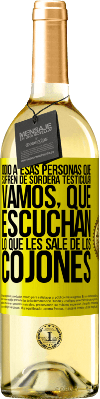 29,95 € | Vino Blanco Edición WHITE Odio a esas personas que sufren de sordera testicular… vamos, que escuchan lo que les sale de los cojones Etiqueta Amarilla. Etiqueta personalizable Vino joven Cosecha 2025 Verdejo