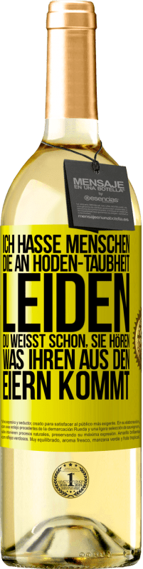 Kostenloser Versand | Weißwein WHITE Ausgabe Ich hasse Menschen, die an Hoden-Taubheit leiden ... Du weißt schon, sie hören, was ihren aus den Eiern kommt Gelbes Etikett. Anpassbares Etikett Junger Wein Ernte 2023 Verdejo