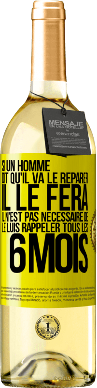 29,95 € | Vin blanc Édition WHITE Si un homme dit qu'il va le réparer, il le fera. Il n'est pas nécessaire de le luis rappeler tous les 6 mois Étiquette Jaune. Étiquette personnalisable Vin jeune Récolte 2024 Verdejo