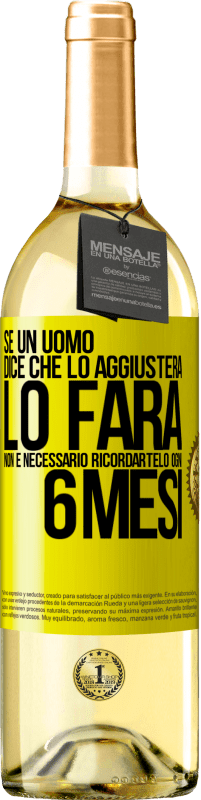 Spedizione Gratuita | Vino bianco Edizione WHITE Se un uomo dice che lo aggiusterà, lo farà. Non è necessario ricordartelo ogni 6 mesi Etichetta Gialla. Etichetta personalizzabile Vino giovane Raccogliere 2023 Verdejo