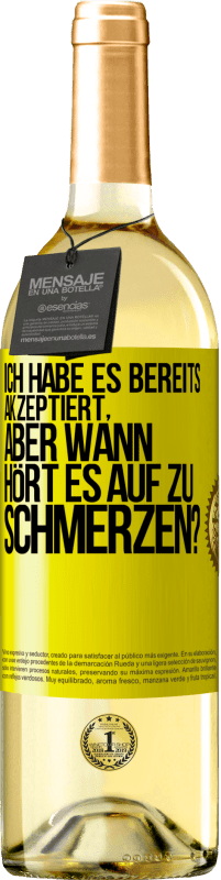 Kostenloser Versand | Weißwein WHITE Ausgabe Ich habe es bereits akzeptiert, aber wann hört es auf zu schmerzen? Gelbes Etikett. Anpassbares Etikett Junger Wein Ernte 2023 Verdejo