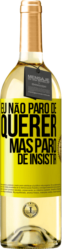 «Eu não paro de querer, mas paro de insistir» Edição WHITE