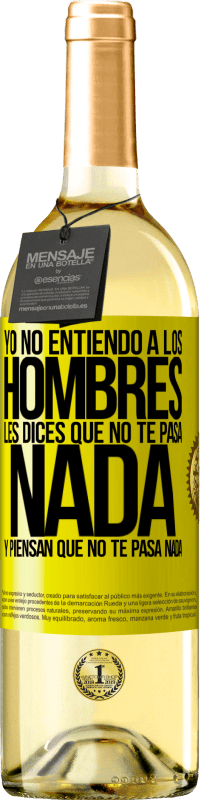 29,95 € | Vino Blanco Edición WHITE Yo no entiendo a los hombres. Les dices que no te pasa nada y piensan que no te pasa nada Etiqueta Amarilla. Etiqueta personalizable Vino joven Cosecha 2025 Verdejo