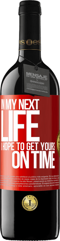 39,95 € Бесплатная доставка | Красное вино Издание RED MBE Бронировать В моей следующей жизни, я надеюсь, чтобы получить ваши вовремя Красная метка. Настраиваемая этикетка Бронировать 12 Месяцы Урожай 2014 Tempranillo