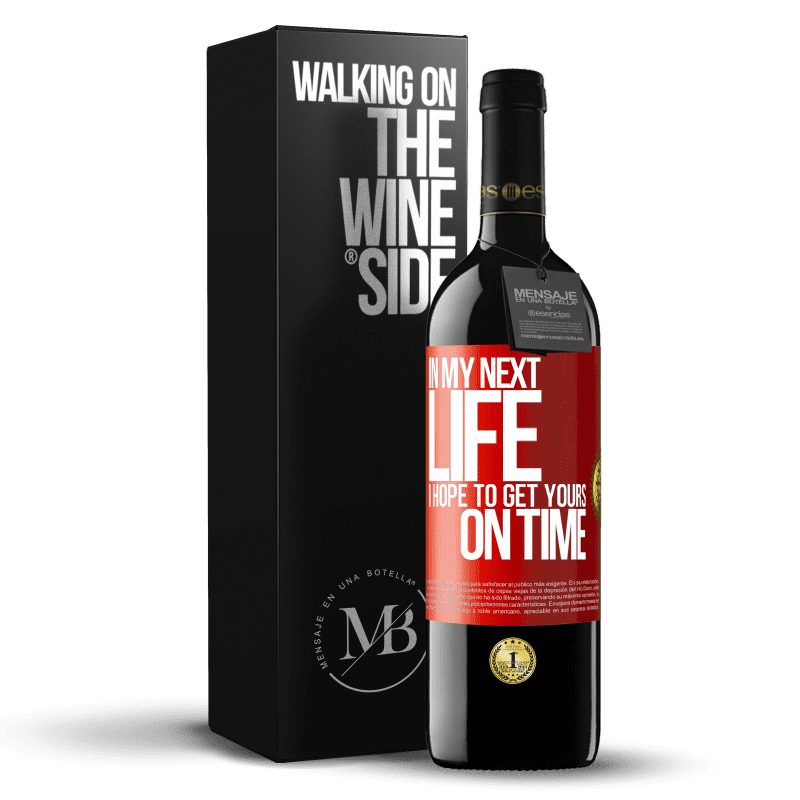29,95 € Free Shipping | Red Wine RED Edition Crianza 6 Months In my next life, I hope to get yours on time Red Label. Customizable label Aging in oak barrels 6 Months Harvest 2020 Tempranillo