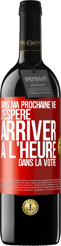 39,95 € | Vin rouge Édition RED MBE Réserve Dans ma prochaine vie, j'espère arriver à l'heure dans la vôtre Étiquette Rouge. Étiquette personnalisable Réserve 12 Mois Récolte 2016 Tempranillo