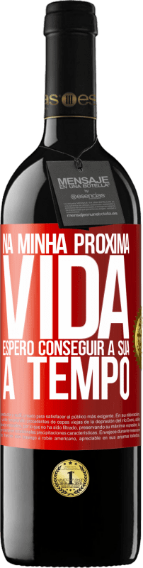 Envio grátis | Vinho tinto Edição RED MBE Reserva Na minha próxima vida, espero conseguir a sua a tempo Etiqueta Vermelha. Etiqueta personalizável Reserva 12 Meses Colheita 2014 Tempranillo