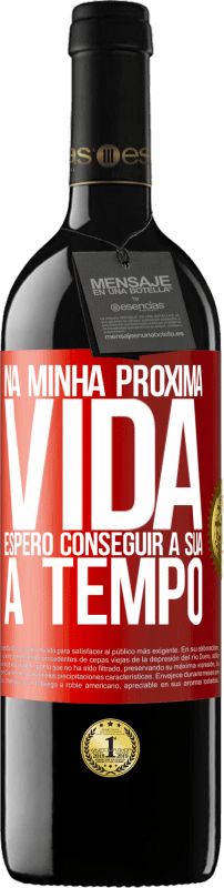 39,95 € | Vinho tinto Edição RED MBE Reserva Na minha próxima vida, espero conseguir a sua a tempo Etiqueta Vermelha. Etiqueta personalizável Reserva 12 Meses Colheita 2016 Tempranillo