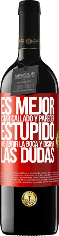 39,95 € Envío gratis | Vino Tinto Edición RED MBE Reserva Es mejor estar callado y parecer estúpido, que abrir la boca y disipar las dudas Etiqueta Roja. Etiqueta personalizable Reserva 12 Meses Cosecha 2016 Tempranillo