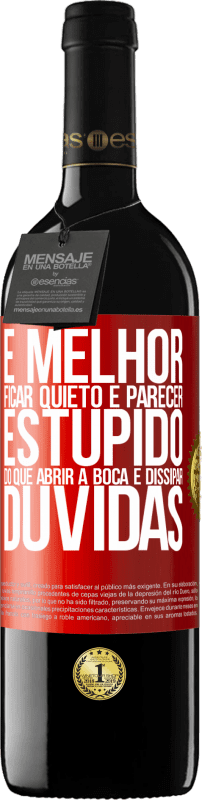 39,95 € Envio grátis | Vinho tinto Edição RED MBE Reserva É melhor ficar quieto e parecer estúpido do que abrir a boca e dissipar dúvidas Etiqueta Vermelha. Etiqueta personalizável Reserva 12 Meses Colheita 2016 Tempranillo