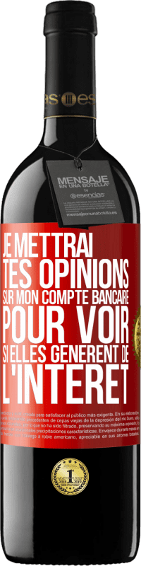 39,95 € | Vin rouge Édition RED MBE Réserve Je mettrai tes opinions sur mon compte bancaire pour voir si elles génèrent de l'intérêt dans quelques années Étiquette Rouge. Étiquette personnalisable Réserve 12 Mois Récolte 2015 Tempranillo