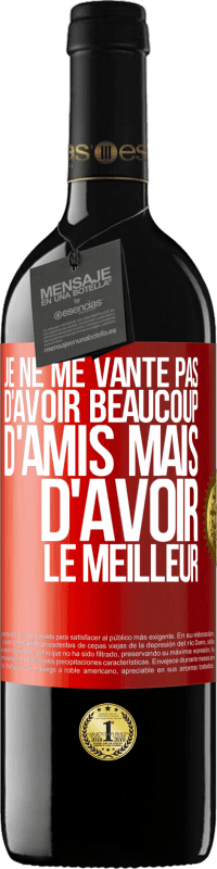 39,95 € Envoi gratuit | Vin rouge Édition RED MBE Réserve Je ne me vante pas d'avoir beaucoup d'amis mais d'avoir le meilleur Étiquette Rouge. Étiquette personnalisable Réserve 12 Mois Récolte 2015 Tempranillo