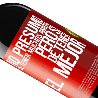 Expresiones Únicas y Personales. «No presumo de tener muchos amigos, pero sí de tener el mejor» Edición RED MBE Reserva
