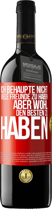 39,95 € | Rotwein RED Ausgabe MBE Reserve Ich behaupte nicht, viele Freunde zu haben, aber wohl, den Besten zu haben Rote Markierung. Anpassbares Etikett Reserve 12 Monate Ernte 2016 Tempranillo