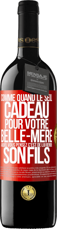 39,95 € | Vin rouge Édition RED MBE Réserve Comme quand le seul cadeau pour votre belle-mère auquel vous pensez c'est de lui rendre son fils Étiquette Rouge. Étiquette personnalisable Réserve 12 Mois Récolte 2015 Tempranillo