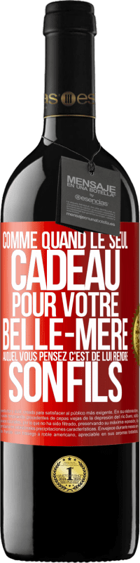 39,95 € | Vin rouge Édition RED MBE Réserve Comme quand le seul cadeau pour votre belle-mère auquel vous pensez c'est de lui rendre son fils Étiquette Rouge. Étiquette personnalisable Réserve 12 Mois Récolte 2016 Tempranillo