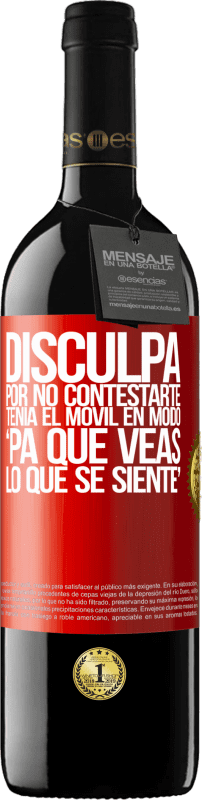 39,95 € | Vino rosso Edizione RED MBE Riserva Disculpa por no contestarte. Tenía el móvil en modo pa' que veas lo que se siente Etichetta Rossa. Etichetta personalizzabile Riserva 12 Mesi Raccogliere 2015 Tempranillo