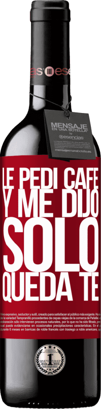 39,95 € | Vin rouge Édition RED MBE Réserve Le pedí café y me dijo: Sólo queda té Étiquette Rouge. Étiquette personnalisable Réserve 12 Mois Récolte 2014 Tempranillo