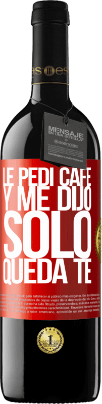39,95 € | Vino Tinto Edición RED MBE Reserva Le pedí café y me dijo: Sólo queda té Etiqueta Roja. Etiqueta personalizable Reserva 12 Meses Cosecha 2016 Tempranillo