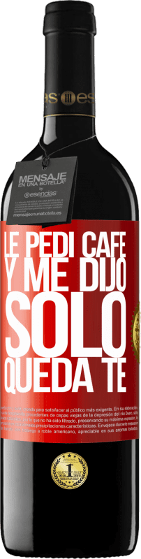 39,95 € | Vino rosso Edizione RED MBE Riserva Le pedí café y me dijo: Sólo queda té Etichetta Rossa. Etichetta personalizzabile Riserva 12 Mesi Raccogliere 2014 Tempranillo