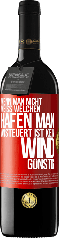 39,95 € | Rotwein RED Ausgabe MBE Reserve Wenn man nicht weiß, welchen Hafen man ansteuert, ist kein Wind günstig Rote Markierung. Anpassbares Etikett Reserve 12 Monate Ernte 2015 Tempranillo