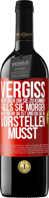 39,95 € | Rotwein RED Ausgabe MBE Reserve Vergiss nicht, dich um sie zu kümmer, falls sie morgen nicht mehr da ist und du sie dir vorstellen musst Rote Markierung. Anpassbares Etikett Reserve 12 Monate Ernte 2015 Tempranillo