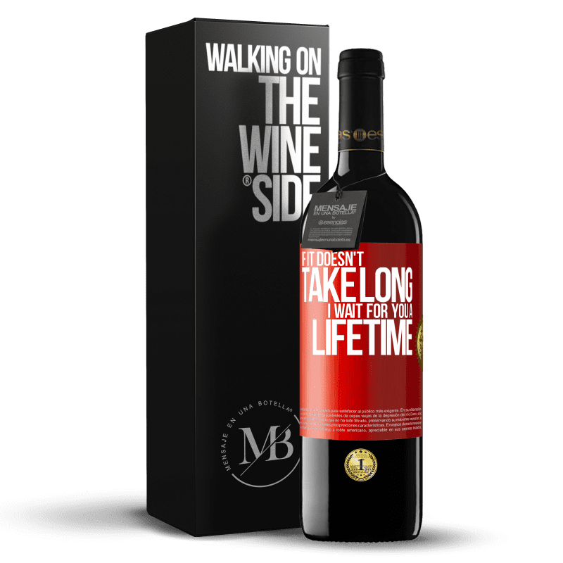 29,95 € Free Shipping | Red Wine RED Edition Crianza 6 Months If it doesn't take long, I wait for you a lifetime Red Label. Customizable label Aging in oak barrels 6 Months Harvest 2019 Tempranillo