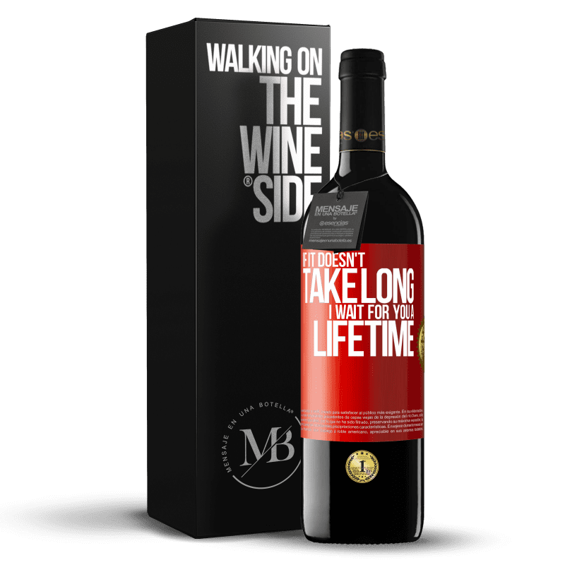 39,95 € Free Shipping | Red Wine RED Edition MBE Reserve If it doesn't take long, I wait for you a lifetime Red Label. Customizable label Reserve 12 Months Harvest 2015 Tempranillo