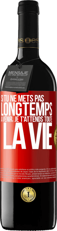 39,95 € Envoi gratuit | Vin rouge Édition RED MBE Réserve Si tu ne mets pas longtemps à venir, je t'attends toute la vie Étiquette Rouge. Étiquette personnalisable Réserve 12 Mois Récolte 2016 Tempranillo