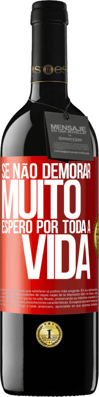 39,95 € | Vinho tinto Edição RED MBE Reserva Se não demorar muito, espero por toda a vida Etiqueta Vermelha. Etiqueta personalizável Reserva 12 Meses Colheita 2015 Tempranillo