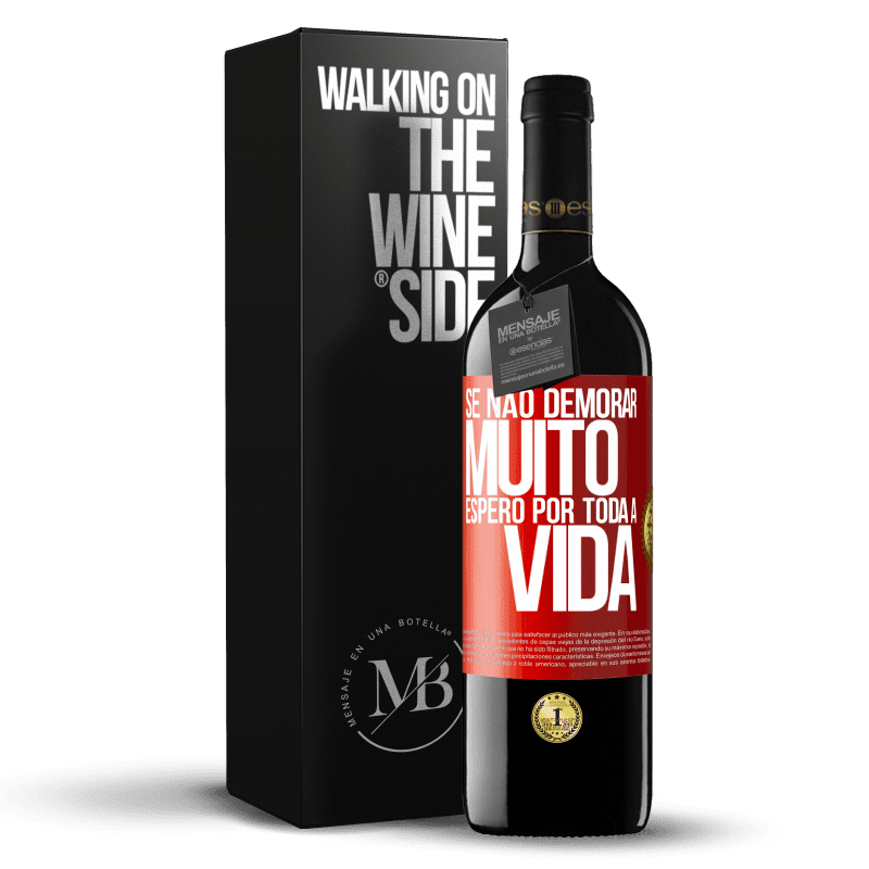 39,95 € Envio grátis | Vinho tinto Edição RED MBE Reserva Se não demorar muito, espero por toda a vida Etiqueta Vermelha. Etiqueta personalizável Reserva 12 Meses Colheita 2015 Tempranillo