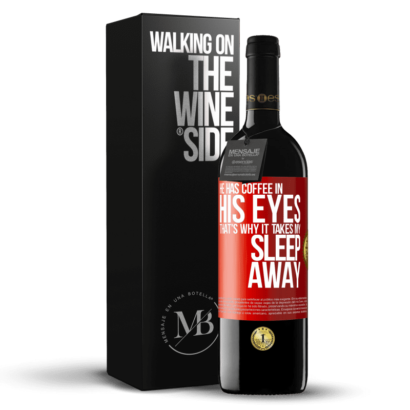 39,95 € Free Shipping | Red Wine RED Edition MBE Reserve He has coffee in his eyes, that's why it takes my sleep away Red Label. Customizable label Reserve 12 Months Harvest 2013 Tempranillo