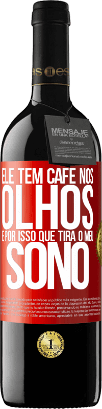 «Ele tem café nos olhos, é por isso que tira o meu sono» Edição RED MBE Reserva